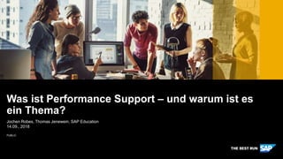 PUBLIC
Jochen Robes, Thomas Jenewein, SAP Education
14.09., 2018
Was ist Performance Support – und warum ist es
ein Thema?
 
