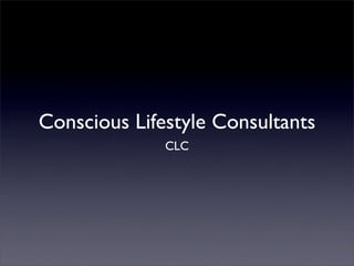 Conscious Lifestyle Consultants
              CLC
 