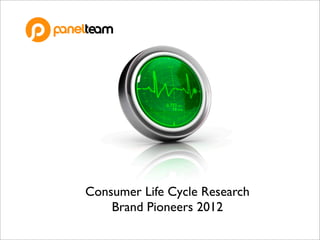 Consumer Life Cycle Research
    Brand Pioneers 2012
 