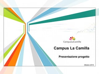 L/O/G/O 
www.themegallery.com 
Campus La Camilla Presentazione progetto 
Ottobre 2014  