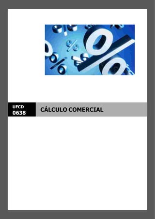UFCD
0638
CÁLCULO COMERCIAL
 