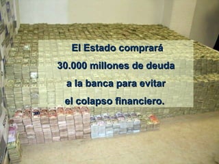   El Estado comprará 30.000 millones de deuda a la banca para evitar el colapso financiero.  