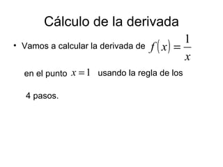 Cálculo de la derivada ,[object Object],en el punto   usando la regla de los 4 pasos. 