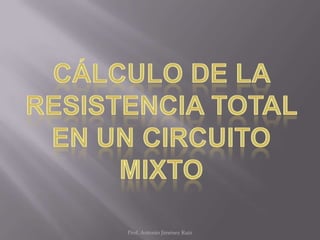 Cálculo de la resistencia total en un circuito mixto Prof. Antonio Jiménez Ruiz 