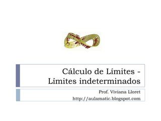 Cálculo de Límites - Límites indeterminados Prof. Viviana Lloret http://aulamatic.blogspot.com 