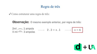 Regra de três
✔ Como estruturar uma regra de três:
 