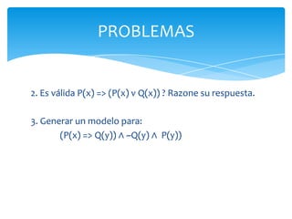 PROBLEMAS1. Un universo contiene los tres individuos a , b, c. Para estos individuos, se define un predicado Q(x, y) y susvalores de verdadestán dados por la siguiente tabla:a	b	ca	V	F	Vb	F	V	Vc	F	V	VDado el universo descrito determinar los valores de verdad para:PROBLEMAS
