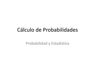 Cálculo de Probabilidades Probabilidad y Estadística 