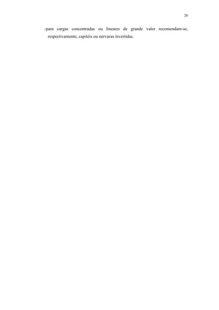 20
-para cargas concentradas ou lineares de grande valor recomendam-se,
respectivamente, capitéis ou nervuras invertidas.
 