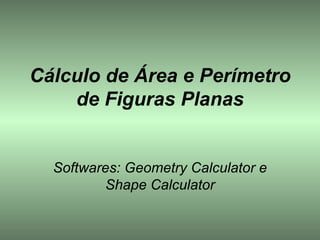 Cálculo de Área e Perímetro de Figuras Planas Softwares: Geometry Calculator e Shape Calculator 