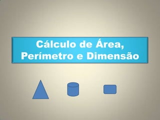Cálculo de Área, Perímetro e Dimensão 