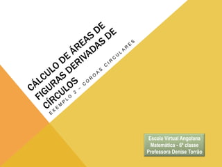 Escola Virtual Angolana
Matemática - 6ª classe
Professora Denise Torrão
 