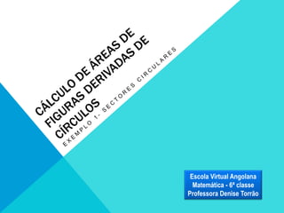 Escola Virtual Angolana
Matemática - 6ª classe
Professora Denise Torrão
 