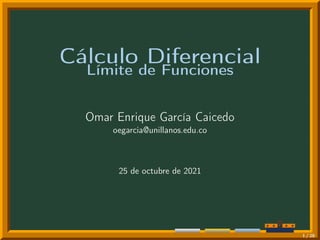 Cálculo Diferencial
Límite de Funciones
Omar Enrique García Caicedo
oegarcia@unillanos.edu.co
25 de octubre de 2021
1 / 20
 