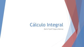 Cálculo Integral
Mario Yuseff Segura Monroy
 