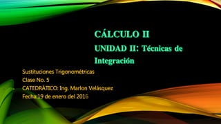 Sustituciones Trigonométricas
Clase No. 5
CATEDRÁTICO: Ing. Marlon Velásquez
Fecha:19 de enero del 2016
 