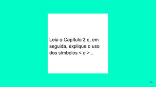 Leia o Capítulo 2 e, em
seguida, explique o uso
dos símbolos < e > ..
33
 