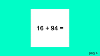 16 + 94 =
pág 4
 