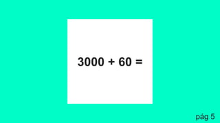 3000 + 60 =
pág 5
 
