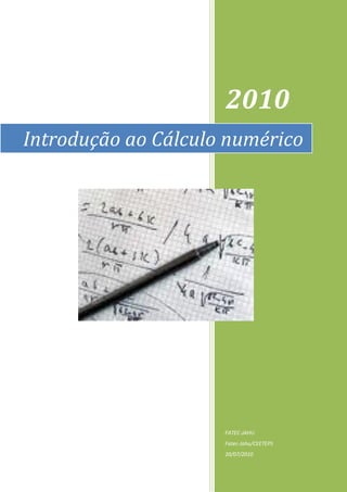 1




                     2010
Introdução ao Cálculo numérico




                     FATEC-JAHU
                     Fatec-Jahu/CEETEPS
                     20/07/2010
 