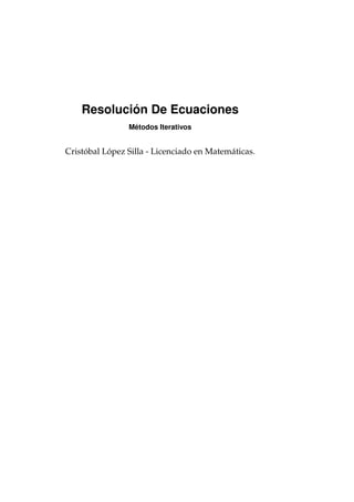 Resolución De Ecuaciones
Métodos Iterativos

Cristóbal López Silla - Licenciado en Matemáticas.

 
