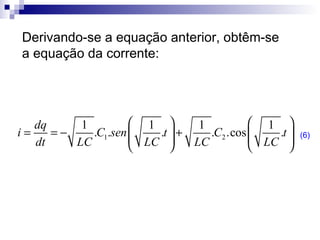 Derivando-se a equação anterior, obtêm-se a equação da corrente:   (6) 