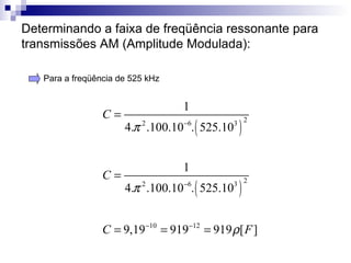 Determinando a faixa de freqüência ressonante para transmissões AM (Amplitude Modulada):  Para a freqüência de 525 kHz 