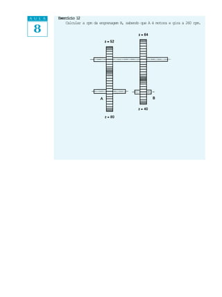 A U L A   Exercício 12


 8
              Calcular a rpm da engrenagem B, sabendo que A é motora e gira a 260 rpm.
 