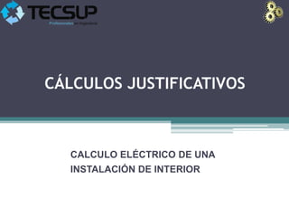 CÁLCULOS JUSTIFICATIVOS



  CALCULO ELÉCTRICO DE UNA
  INSTALACIÓN DE INTERIOR
 