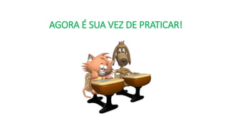AGORA É SUA VEZ DE PRATICAR!
AGORA É SUA VEZ DE PRATICAR!
 