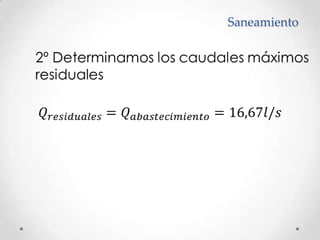 Saneamiento	2º Determinamos los caudales máximos 	residuales𝑄𝑟𝑒𝑠𝑖𝑑𝑢𝑎𝑙𝑒𝑠=𝑄𝑎𝑏𝑎𝑠𝑡𝑒𝑐𝑖𝑚𝑖𝑒𝑛𝑡𝑜=16,67𝑙/𝑠 