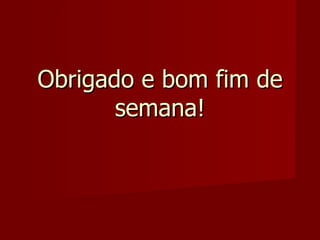 Obrigado e bom fim de semana! 