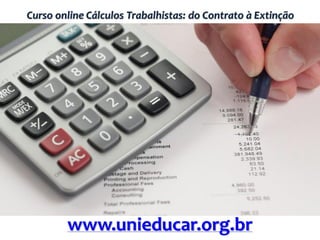 Curso online Cálculos Trabalhistas: do Contrato à Extinção
www.unieducar.org.br
 