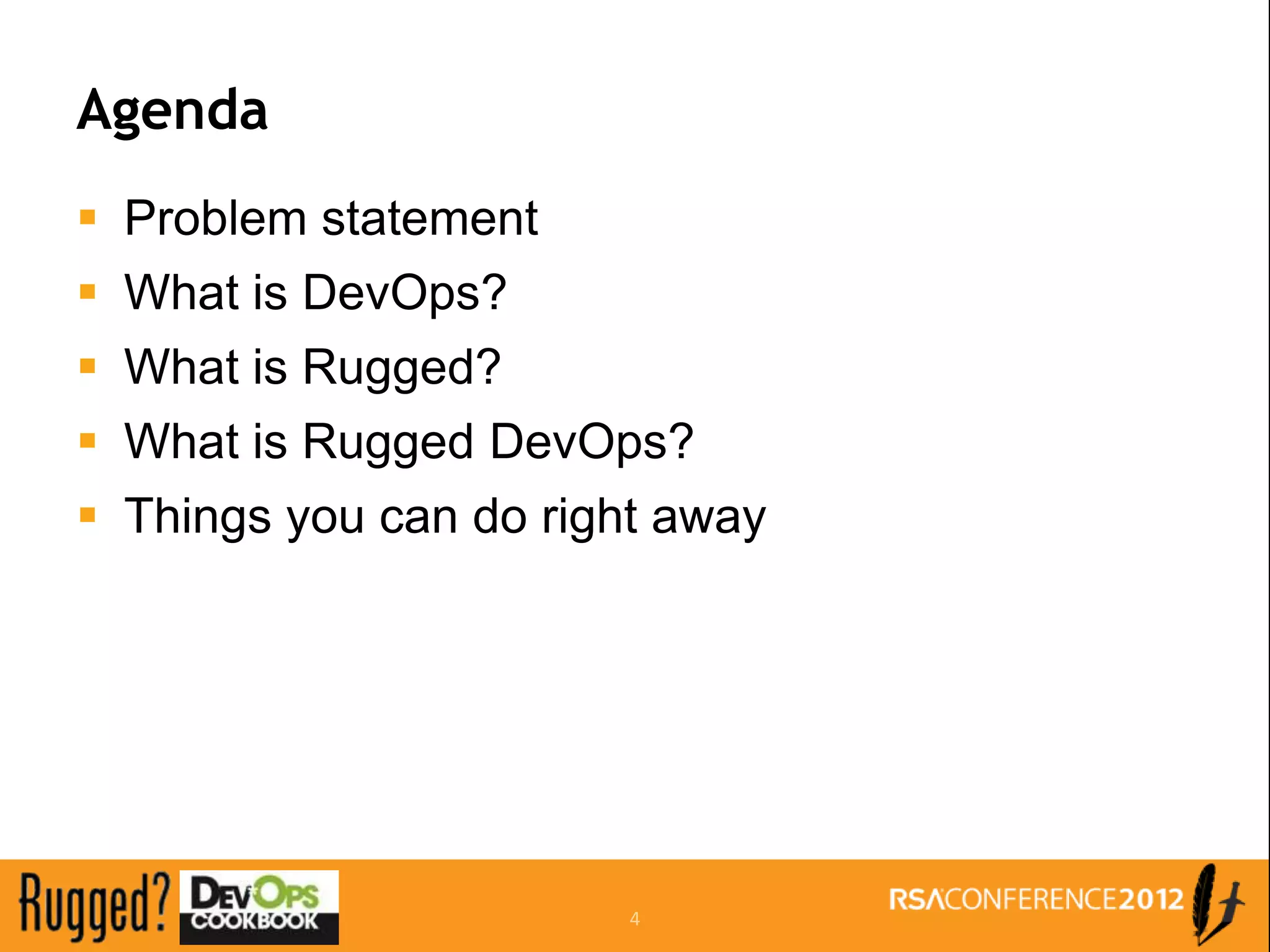 Agenda
 Problem statement
 What is DevOps?
 What is Rugged?
 What is Rugged DevOps?
 Things you can do right away




                        4
 