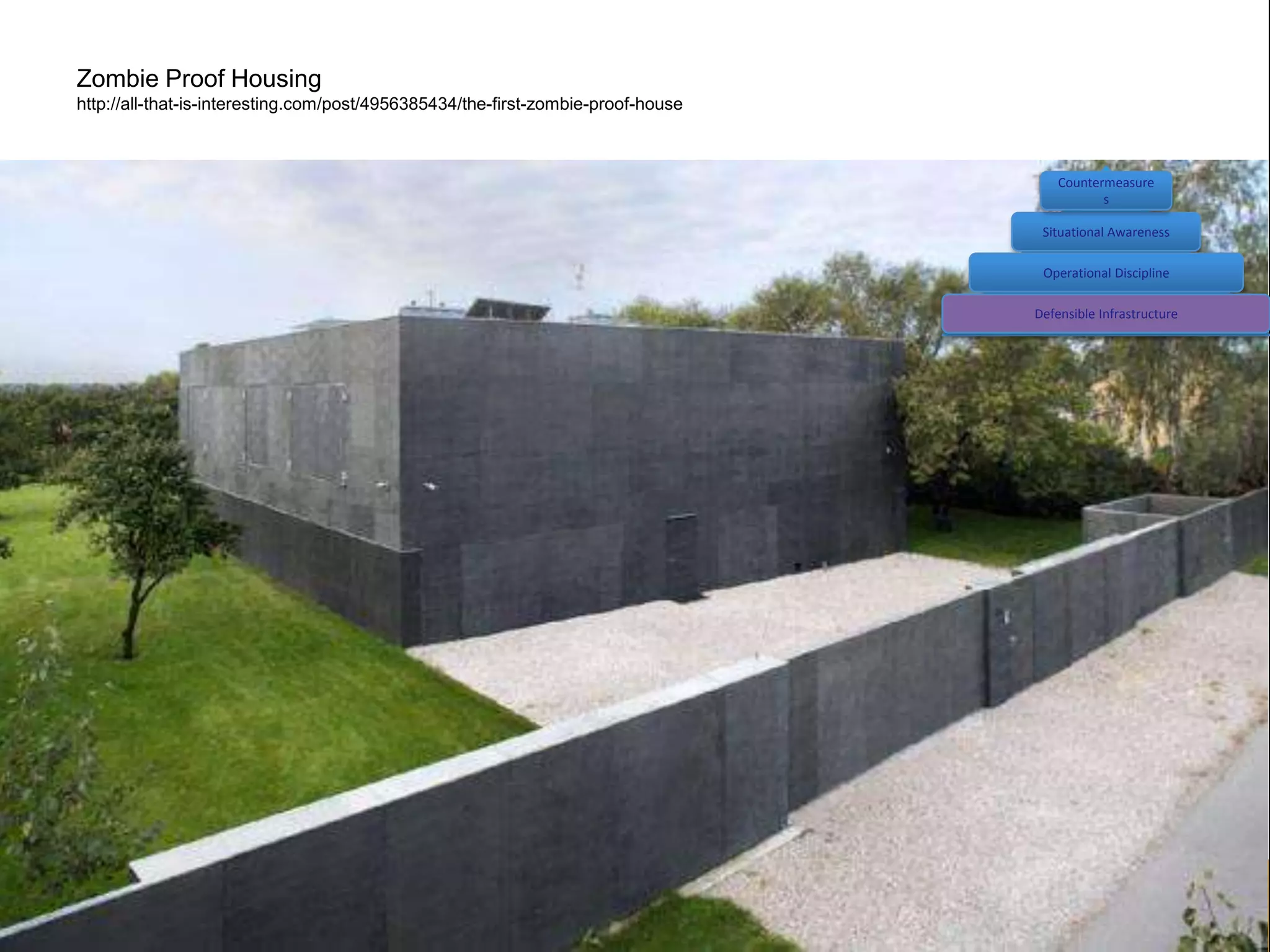 Zombie Proof Housing
http://all-that-is-interesting.com/post/4956385434/the-first-zombie-proof-house



                                                                                      Countermeasure
                                                                                             s

                                                                                   Situational Awareness

                                                                                   Operational Discipline

                                                                                  Defensible Infrastructure
 