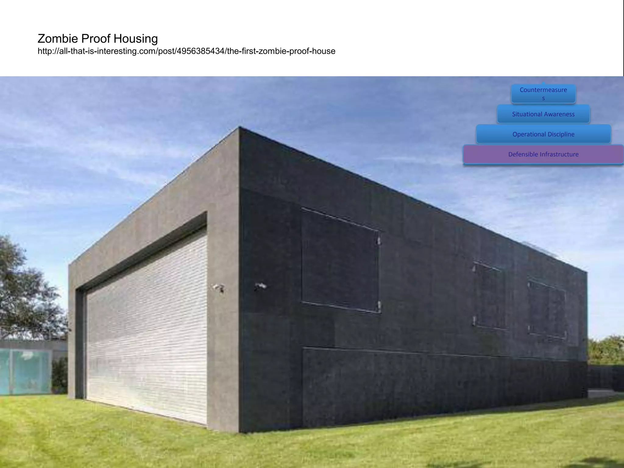 Zombie Proof Housing
http://all-that-is-interesting.com/post/4956385434/the-first-zombie-proof-house



                                                                                      Countermeasure
                                                                                             s

                                                                                   Situational Awareness

                                                                                   Operational Discipline

                                                                                  Defensible Infrastructure
 