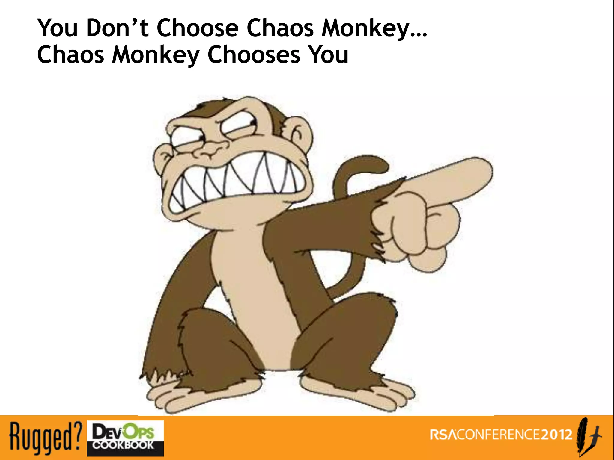 You Don’t Choose Chaos Monkey…
Chaos Monkey Chooses You
 