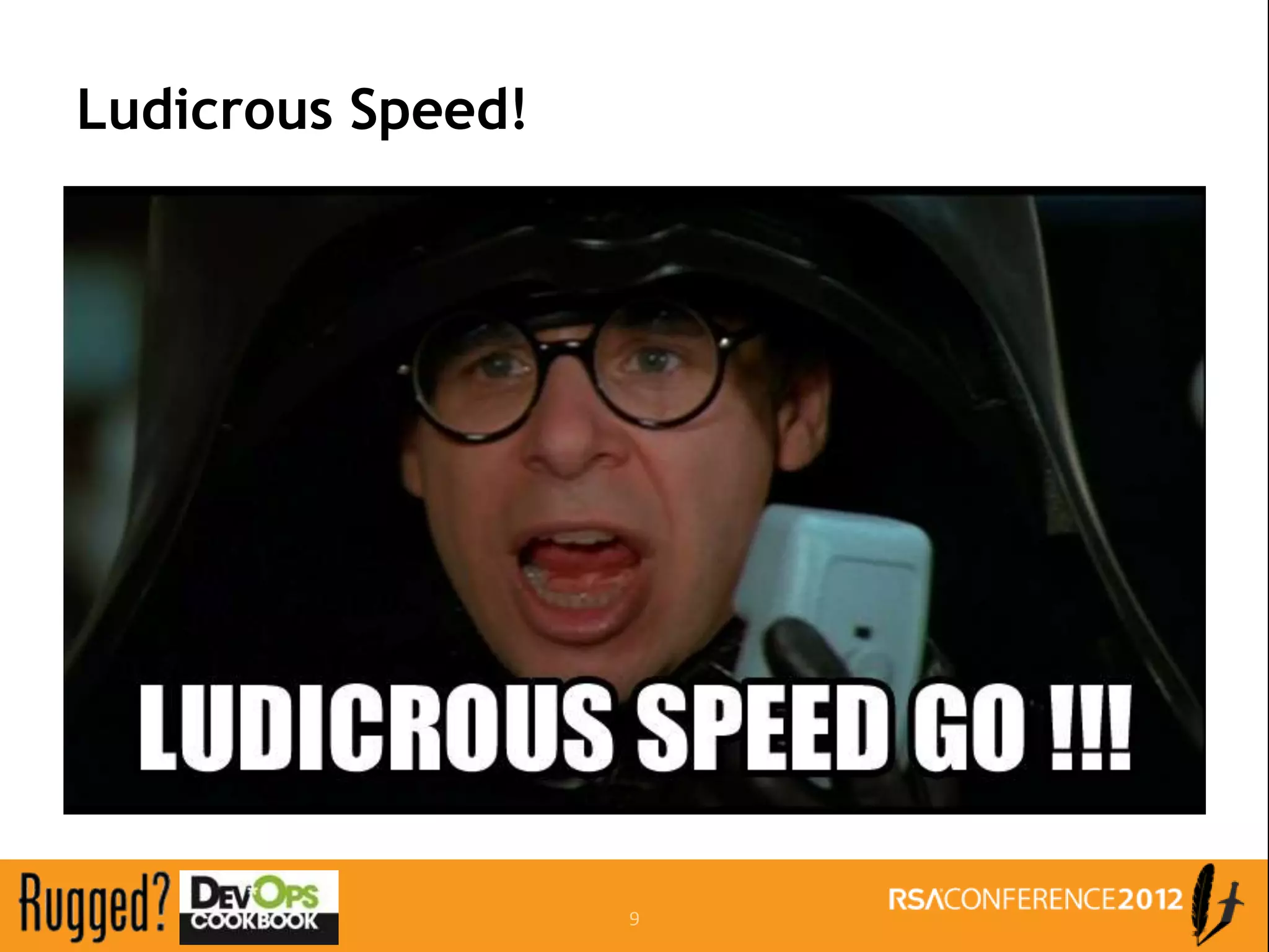 Ludicrous Speed!




                   9
 