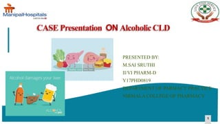 11
CASE Presentation ON Alcoholic CLD
PRESENTED BY:
M.SAI SRUTHI
II/VI PHARM-D
Y17PHD0819
DEPARTMENT OF PARMACY PRACTICE
NIRMALA COLLEGE OF PHARMACY
 