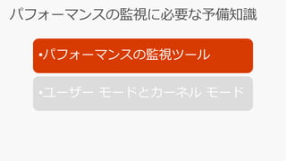 •パフォーマンスの監視ツール
•ユーザー モードとカーネル モード
 
