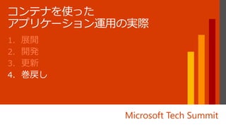 Microsoft Tech Summit
1. 展開
2. 開発
3. 更新
4. 巻戻し
 