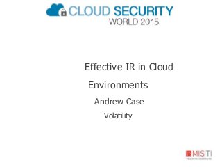 Effective IR in Cloud
Environments
Andrew Case
Volatility
 