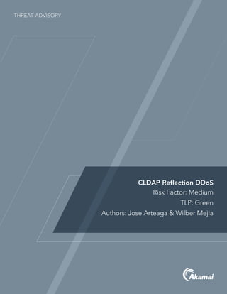THREAT ADVISORY
CLDAP Reflection DDoS
Risk Factor: Medium
TLP: Green
Authors: Jose Arteaga & Wilber Mejia
 