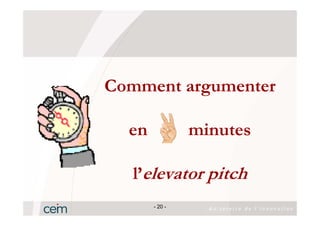 Comment argumenter

  en            minutes

   l’elevator pitch
       - 20 -
 