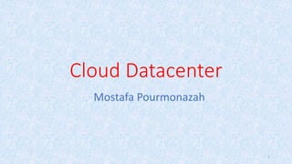 Cloud Datacenter
Mostafa Pourmonazah
1
 