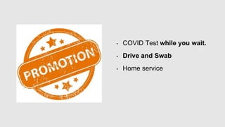 • COVID Test while you wait.
• Drive and Swab
• Home service
 