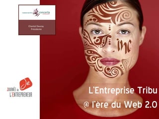 L’Entreprise Tribu @ l’ère du Web 2.0 Chantal   Dauray  Présidente 
