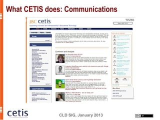 What CETIS does: Communications




                                      http://jisc.cetis.ac.uk
              CLD SIG, January 2013
 