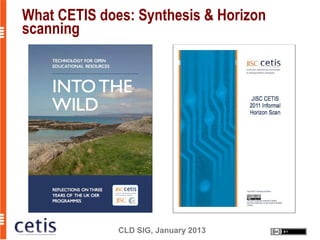 What CETIS does: Synthesis & Horizon
scanning




              CLD SIG, January 2013
 
