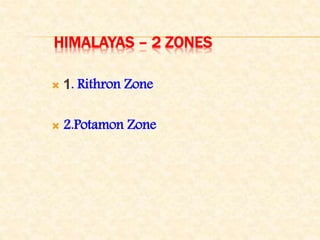HIMALAYAS – 2 ZONES
 1. Rithron Zone
 2.Potamon Zone
 